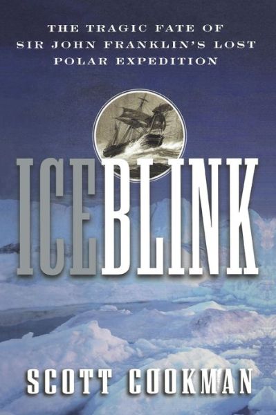 Download ebooks for free Ice Blink: The Tragic Fate of Sir John Franklin's Lost Polar Expedition (English Edition) by Scott Cookman PDB CHM