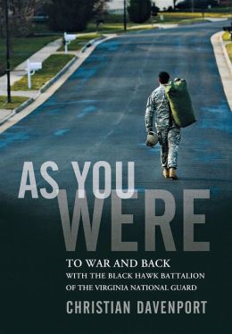 As You Were: To War and Back with the Black Hawk Battalion of the Virginia National Guard Christian Davenport