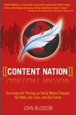 Content Nation: Surviving and Thriving as Social Media Changes Our Work, Our Lives, and Our Future John Blossom