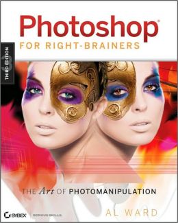 Photoshop For Right-Brainers: The Art of Photomanipulation Al Ward