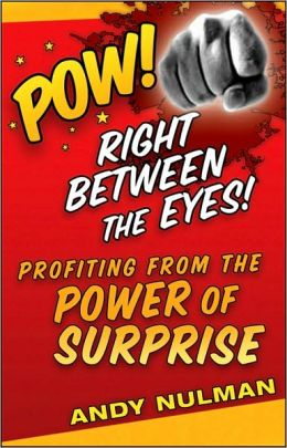 Pow! Right Between the Eyes!: Profiting from the Power of Surprise