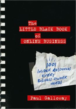 The Little Black Book of Online Business: 1001 Insider Resources Every Business Owner Needs Paul Galloway