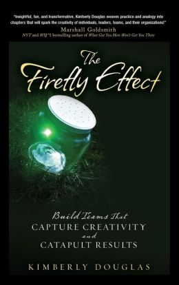 The Firefly Effect: Build Teams That Capture Creativity and Catapult Results Kimberly Douglas