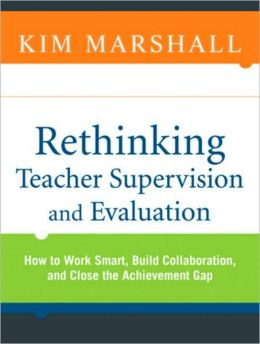Rethinking Teacher Supervision and Evaluation: How to Work Smart, Build Collaboration, and Close the Achievement Gap (Wiley Desktop Editions) Kim Marshall