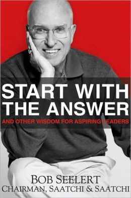 Start with the Answer: And Other Wisdom for Aspiring Leaders Bob Seelert