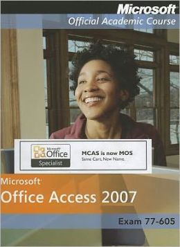 Microsoft Office Access 2007, Exam 77-605, with Student Cd-Rom High School Edition
