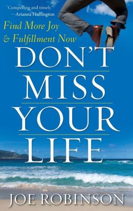 Don't Miss Your Life: Find More Joy and Fulfillment Now Joe Robinson