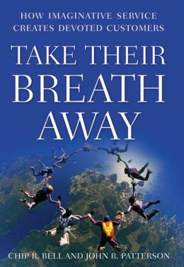 Take Their Breath Away: How Imaginative Service Creates Devoted Customers