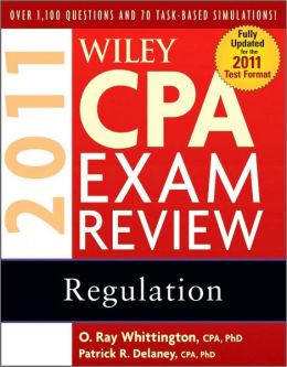 Wiley CPA Exam Review 2011, Regulation (Wiley CPA Examination Review: Regulation) Patrick R. Delaney and O. Ray Whittington