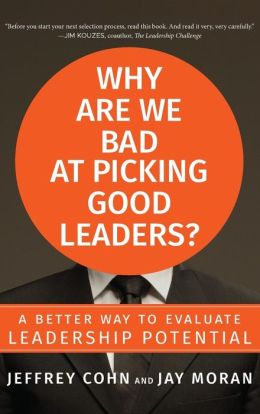Why Are We Bad at Picking Good Leaders A Better Way to Evaluate Leadership Potential Jeffrey Cohn and Jay Moran