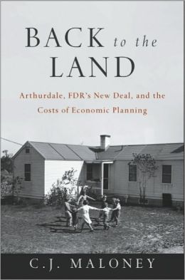 Back to the Land: Arthurdale, FDR's New Deal, and the Costs of Economic Planning C. J. Maloney