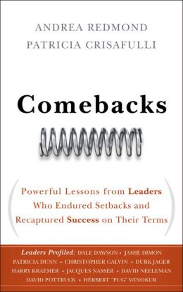 Comebacks: Powerful Lessons from Leaders Who Endured Setbacks and Recaptured Success on Their Terms