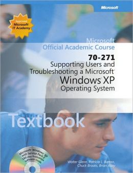 Microsoft Official Academic Course: 70-271: Supporting Users and Troubleshooting a MS Windows XP Operating System Microsoft Learning