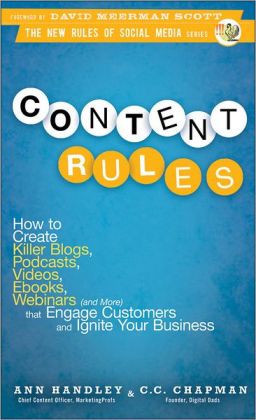 Content Rules: How to Create Killer Blogs, Podcasts, Videos, Ebooks, Webinars (and More) That Engage Customers and Ignite Your Business