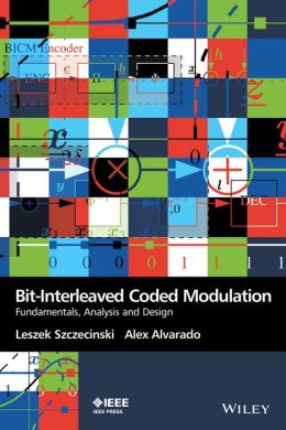 Bit-Interleaved Coded Modulation: Fundamentals, Analysis and Design (Wiley - IEEE) Leszek Szczecinski and Alex Alvarado