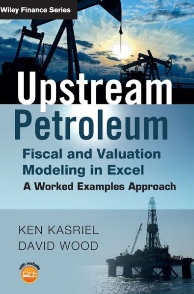 Upstream Petroleum Fiscal and Valuation Modeling in Excel: A Worked Examples Approach