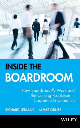 Inside the Boardroom: How Boards Really Work and the Coming Revolution in Corporate Governance Richard Leblanc and James Gillies