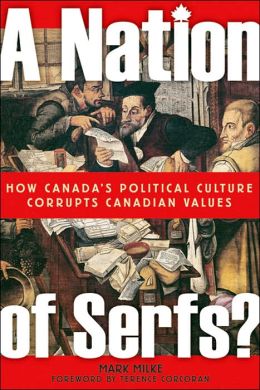 A Nation of Serfs: How Canada's Political Culture Corrupts Canadian Values
