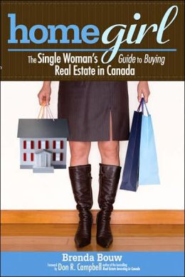 Home Girl: The Single Woman's Guide to Buying Real Estate in Canada Brenda Bouw