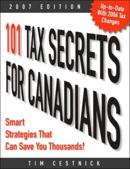 101 Tax Secrets for Canadians 2007: Smart Strategies That Can Save You.. Tim Cestnick