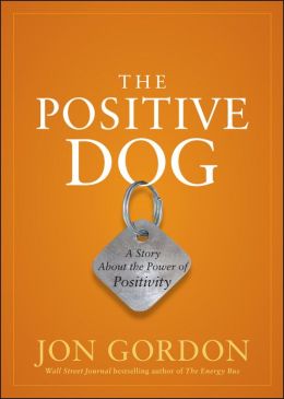 The Positive Dog: A Story About the Power of Positivity Jon Gordon