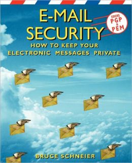 E-mail Security: How to Keep Your Electronic Messages Private Bruce Schneier