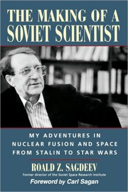 The Making of a Soviet Scientist: My Adventures in Nuclear Fusion and Space From Stalin to Star Wars
