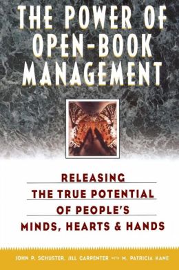 The Power of Open-Book Management: Releasing the True Potential of People's Minds, Hearts, and Hands John P. Schuster and Jill Carpenter