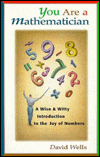 You Are a Mathematician: A Wise and Witty Introduction to the Joy of Numbers