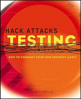 Hack Attacks Testing: How to Conduct Your Own Security Audit John Chirillo