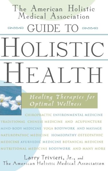 French ebook download The American Holistic Medical Association Guide to Holistic Health: Healing Therapies for Optimal Wellness