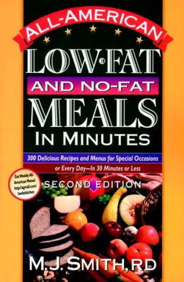 All-American Low-Fat and No-Fat Meals in Minutes: 300 Delicious Recipes and Menus for Special Occasions for Every Day -- In 30 Minutes or Less M. J. Smith