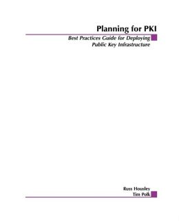 Planning for PKI: Best Practices Guide for Deploying Public Key Infrastructure