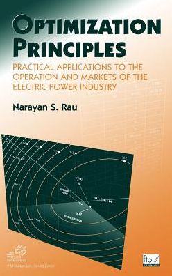 Optimization Principles: Practical Applications to the Operation and Markets of the Electric Power Industry