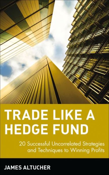 Trade Like a Hedge Fund: 20 Successful Uncorrelated Strategies and Techniques to Winning Profits