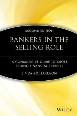 Bankers in the Selling Role: A Consultative Guide to Cross-Selling Financial Services Linda Richardson