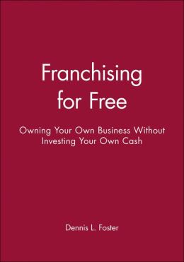 Franchising for Free: Owning Your Own Business Without Investing Your Own Cash