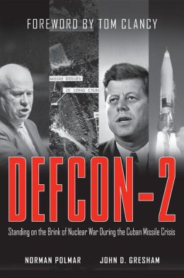 DEFCON-2: Standing on the Brink of Nuclear War During the Cuban Missile Crisis Norman Polmar, John D. Gresham and Tom Clancy