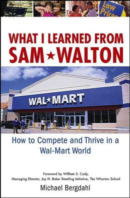 What I Learned From Sam Walton: How to Compete and Thrive in a Wal-Mart World Michael Bergdahl