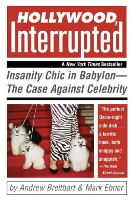 Hollywood, Interrupted: Insanity Chic in Babylon -- The Case Against Celebrity Andrew Breitbart and Mark Ebner