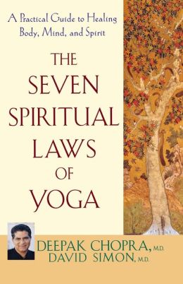 The Seven Spiritual Laws of Yoga : A Practical Guide to Healing Body, Mind and Spirit Deepak Simon, David Chopra