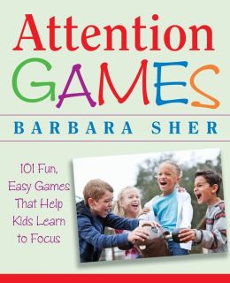 Attention Games: 101 Fun, Easy Games That Help Kids Learn To Focus Barbara Sher and Ralph Butler