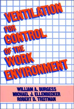 Ventilation for control of the work environment Michael J. Ellenbecker, Robert D. Treitman, William A. Burgess