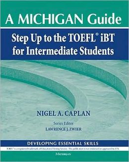 Step Up to the TOEFL(R) iBT for Intermediate Students: A Michigan Guide (Developing Essential Skills) Nigel A. Caplan and Lawrence Zwier