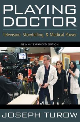 Playing Doctor: Television, Storytelling, and Medical Power Joseph Turow
