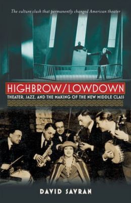 Highbrow/Lowdown: Theater, Jazz, and the Making of the New Middle Class