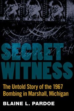 Secret Witness: The Untold Story of the 1967 Bombing in Marshall, Michigan Blaine Pardoe