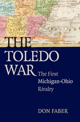 The Toledo War: The First Michigan-Ohio Rivalry Don Faber