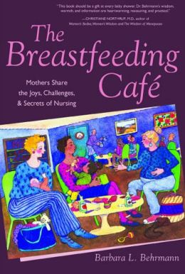 The Breastfeeding Cafe: Mothers Share the Joys, Challenges, and Secrets of Nursing