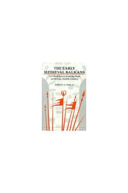The Early Medieval Balkans: A Critical Survey from the Sixth to the Late Twelfth Century